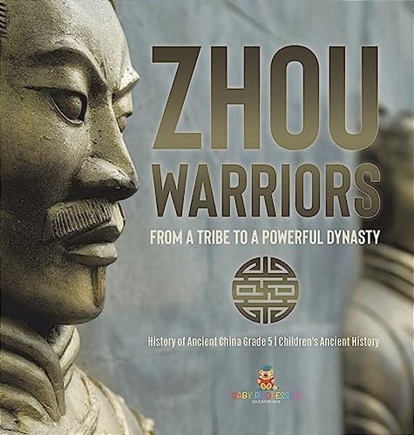 Zhou Warriors: From A Tribe To A Powerful Dynasty History Of Ancient China Grade 5 Children's Ancient History-..