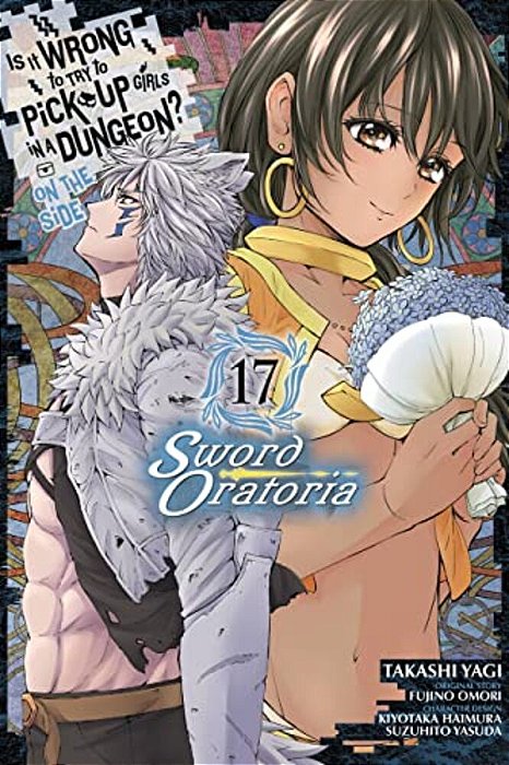 Is It Wrong To Try To Pick Up Girls In A Dungeon? On The Side: Sword Oratoria, Vol. 17 (Manga)-..