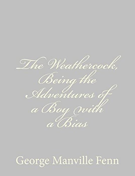 The Weathercock, Being The Adventures Of A Boy With A Bias-..