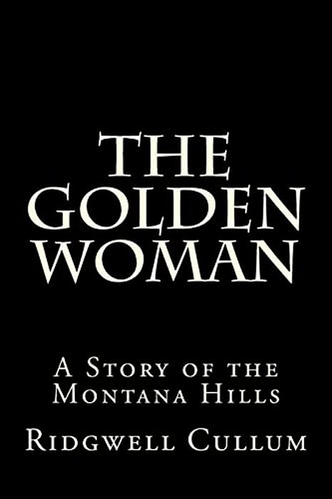 The Golden Woman: A Story Of The Montana Hills-..