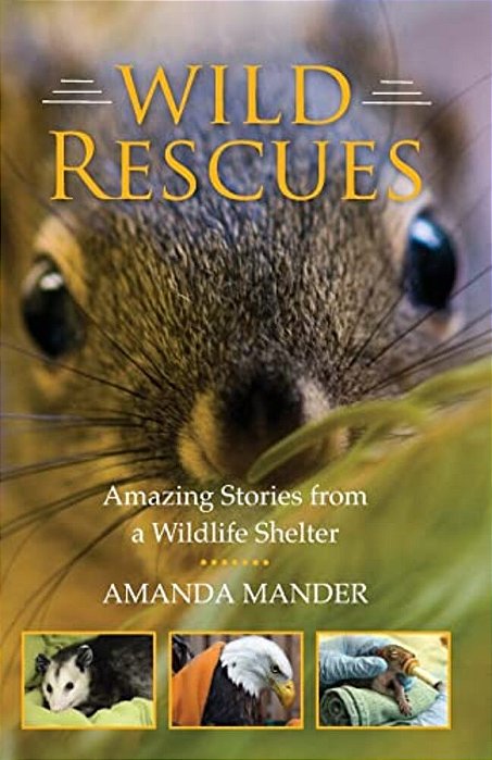 Wild Rescues: Amazing Stories From A Wildlife Shelter-..