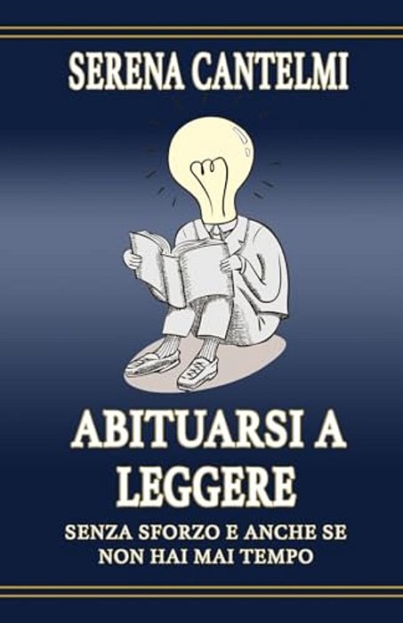 Abituarsi A Leggere: Senza Sforzo E Anche Se Non Hai Mai Tempo-..