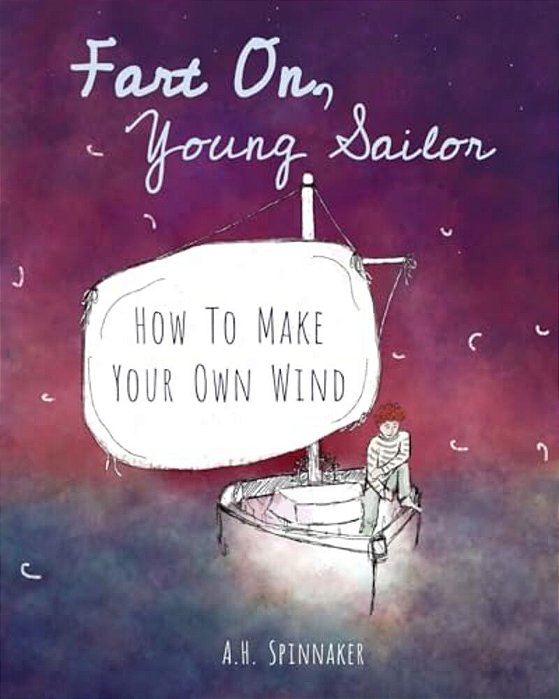 Fart On, Young Sailor: How To Make Your Own Wind-..