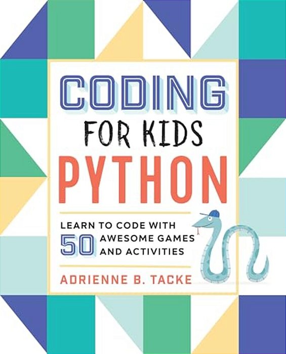 Coding For Kids: Python: Learn To Code With 50 Awesome Games And Activities-..