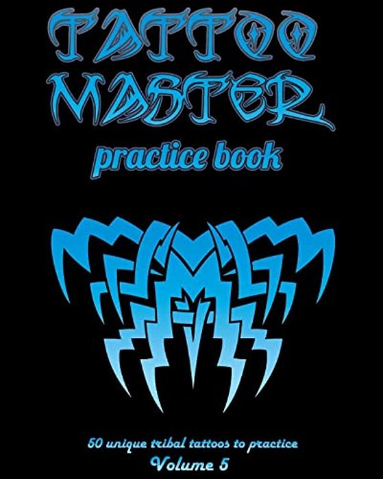 Tattoo Master Practice Book - 50 Unique Tribal Tattoos To Practice: 8 X 10(20.32 X 25.4 Cm) Size Page With 3 Dots Per Inch To Practice With Real Hand- -..
