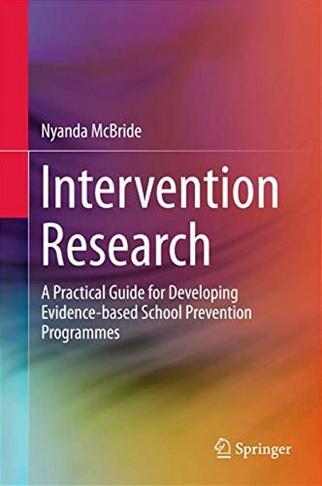 Intervention Research: A Practical Guide For Developing Evidence-Based School Prevention Programmes-..