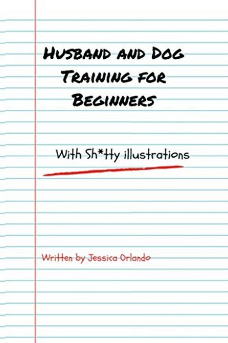 Husband And Dog Training For Beginners: With Sh*tty Illustrations-..