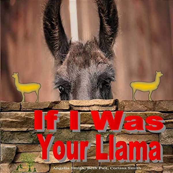 If I Was Your Llama: Llamas And Alpacas-..