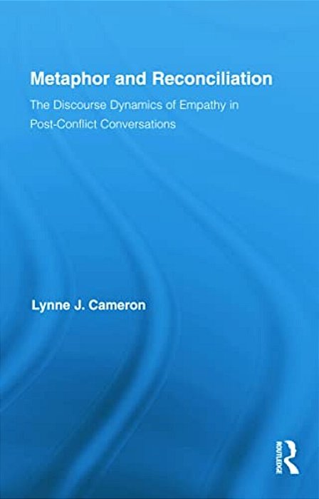 Metaphor And Reconciliation: The Discourse Dynamics Of Empathy In Post-Conflict Conversations-..