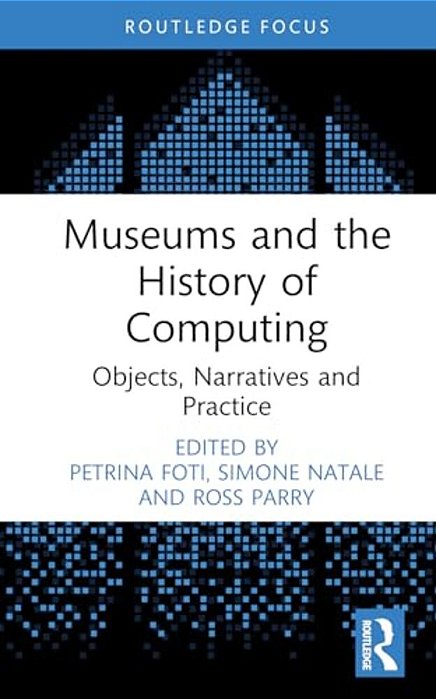 Museums And The History Of Computing: Objects, Narratives And Practice-..