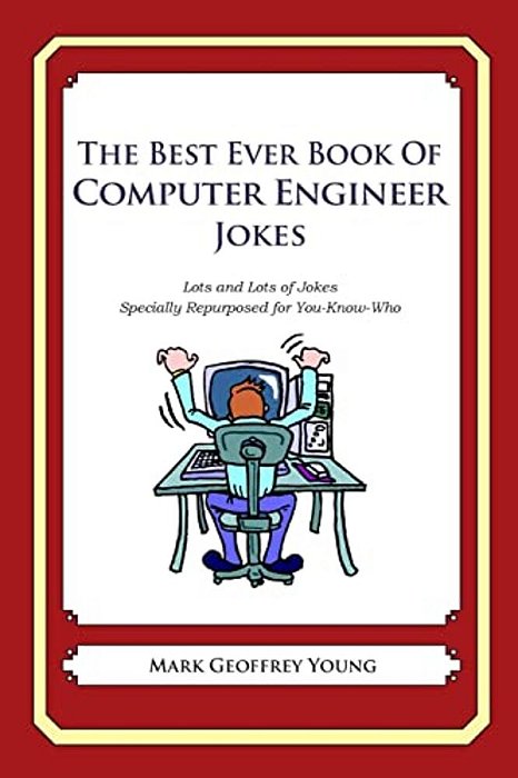 The Best Ever Book Of Computer Engineer Jokes: Lots And Lots Of Jokes Specially Repurposed For You-Know-who-..