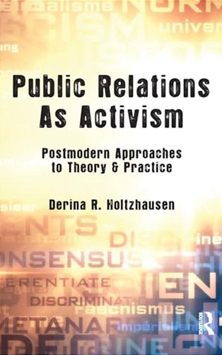 Public Relations As Activism: Postmodern Approaches To Theory & Practice-..