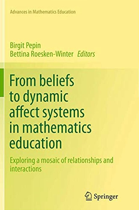 From Beliefs To Dynamic Affect Systems In Mathematics Education: Exploring A Mosaic Of Relationships And Interactions-..