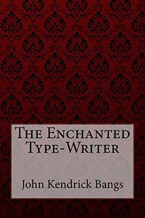 The Enchanted Type-Writer John Kendrick Bangs-..
