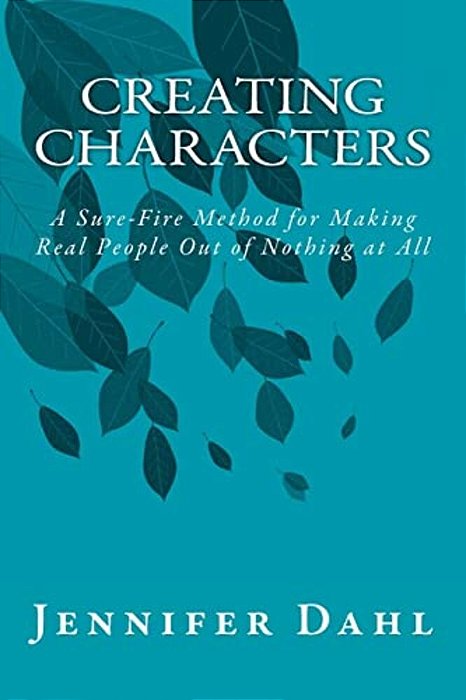 Creating Characters: A Sure-Fire Method For Making Real People Out Of Nothing At All-..