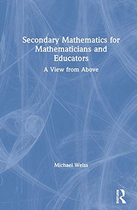 Secondary Mathematics For Mathematicians And Educators: A View From Above-..