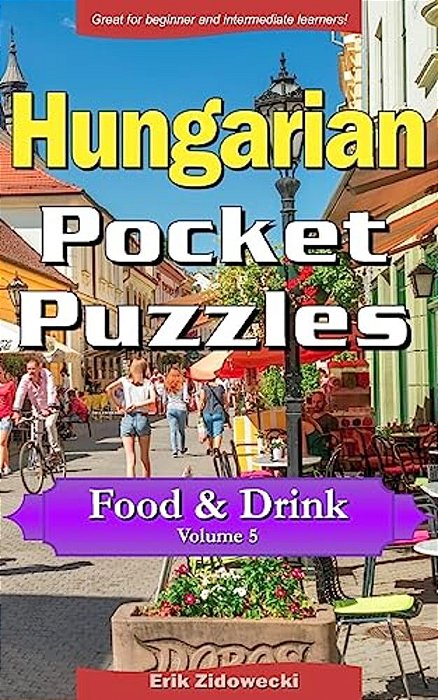 Hungarian Pocket Puzzles - Food & Drink - Volume 5: A Collection Of Puzzles And Quizzes To Aid Your Language Learning-..
