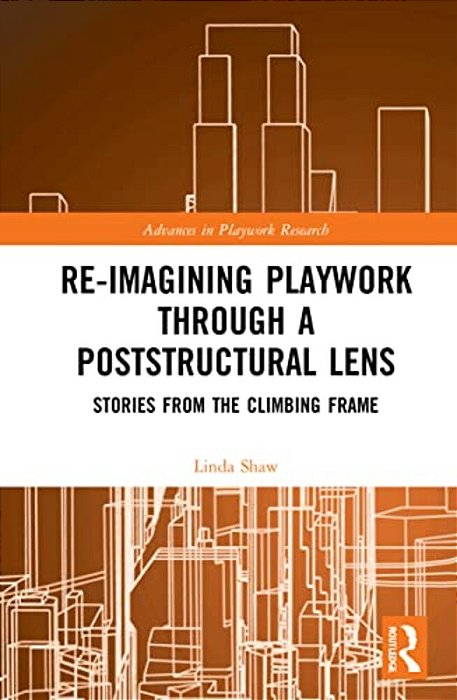 Re-Imagining Playwork Through A Poststructural Lens: Stories From The Climbing Frame-..