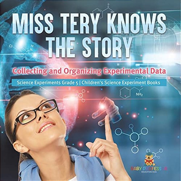 Miss Tery Knows The Story: Collecting And Organizing Experimental Data Science Experiments Grade 5 Children's Science Experiment Books-..