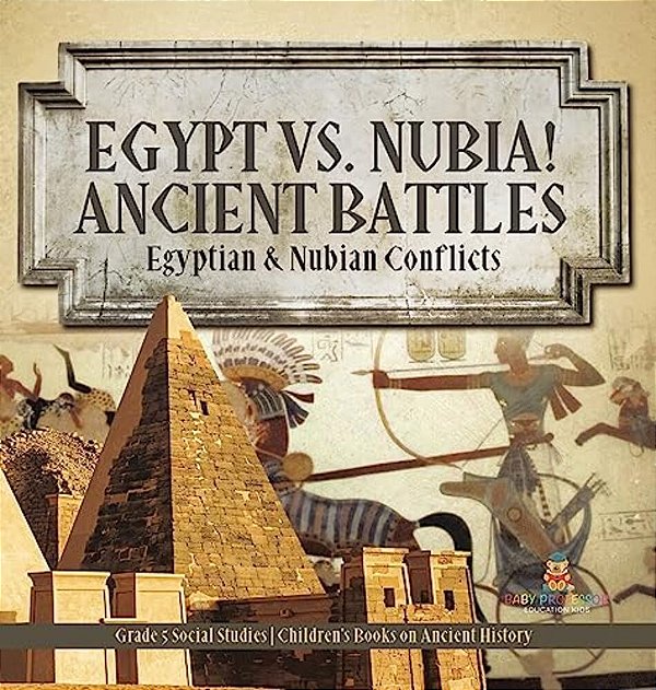 Egypt Vs. Nubia! Ancient Battles: Egyptian & Nubian Conflicts Grade 5 Social Studies Children's Books On Ancient History-..