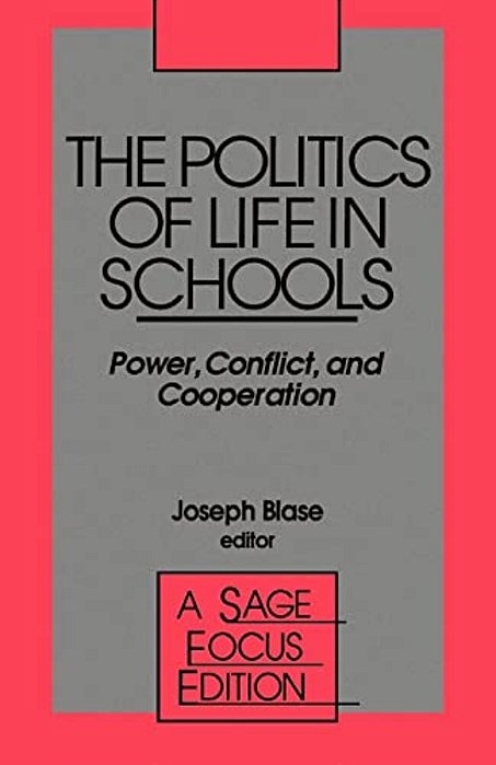 The Politics Of Life In Schools: Power, Conflict, And Cooperation-..