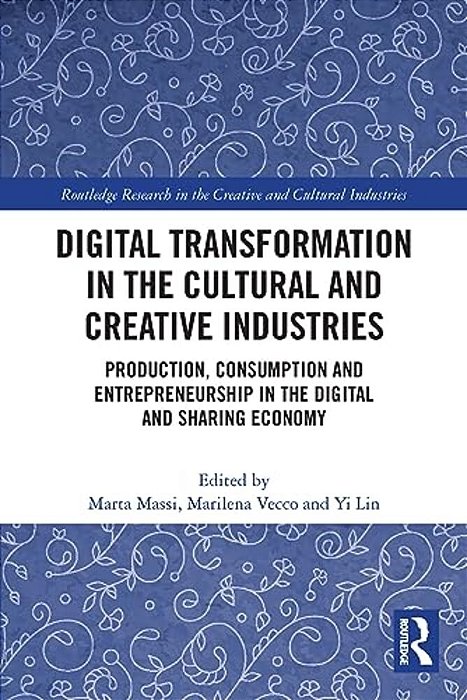 Digital Transformation In The Cultural And Creative Industries: Production, Consumption And Entrepreneurship In The Digital And Sharing Economy-..