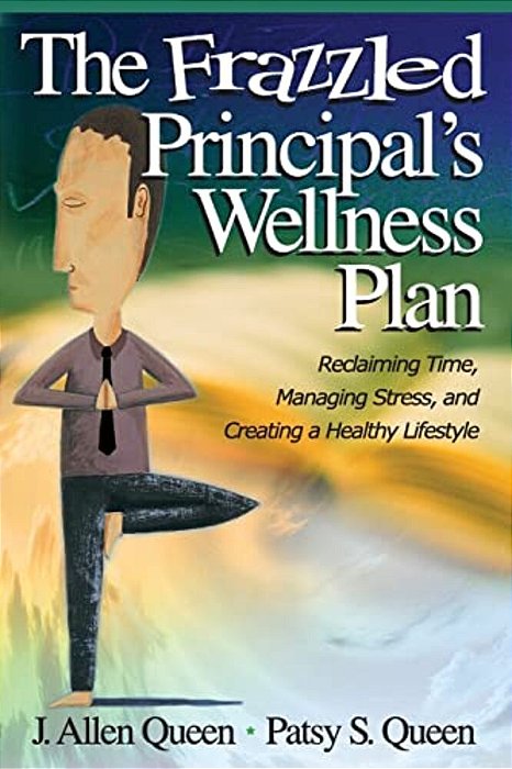 The Frazzled Principal's Wellness Plan: Reclaiming Time, Managing Stress, And Creating A Healthy Lifestyle-..
