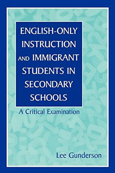 English-Only Instruction And Immigrant Students In Secondary Schools: A Critical Examination-..