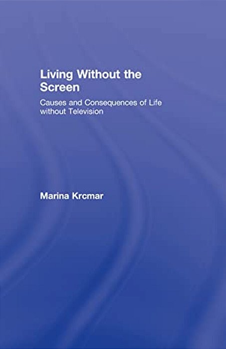 Living Without The Screen: Causes And Consequences Of Life Without Television-..
