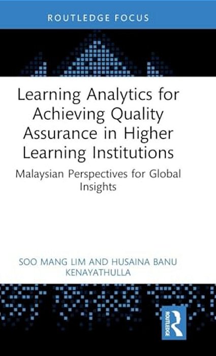 Learning Analytics For Achieving Quality Assurance In Higher Learning Institutions: Malaysian Perspectives For Global Insights-..