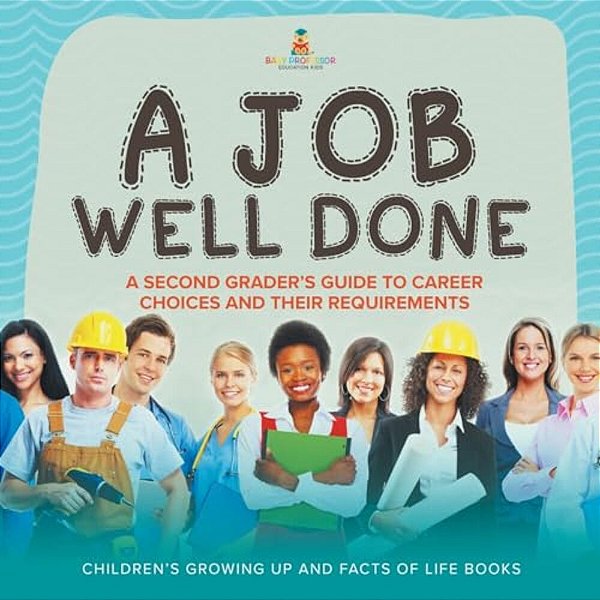 A Job Well Done: A Second Grader's Guide To Career Choices And Their Requirements Children's Growing Up And Facts Of Life Books-..