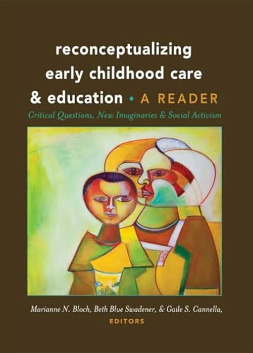 Reconceptualizing Early Childhood Care And Education: Critical Questions, New Imaginaries And Social Activism: A Reader-..