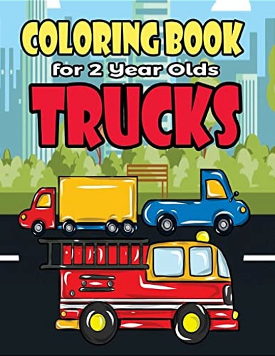 Coloring Book For 2 Year Olds Trucks: Fun Truck Coloring Book For Toddlers, Preschoolers And Kindergarteners Who Love Monster Trucks, Fire Trucks, Gar-..