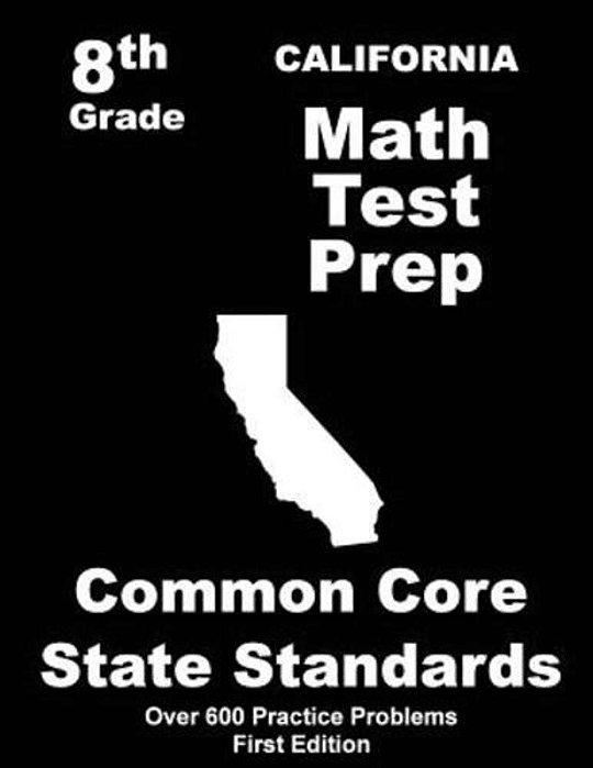 California 8Th Grade Math Test Prep: Common Core Learning Standards-..