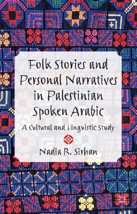 Folk Stories And Personal Narratives In Palestinian Spoken Arabic: A Cultural And Linguistic Study-..