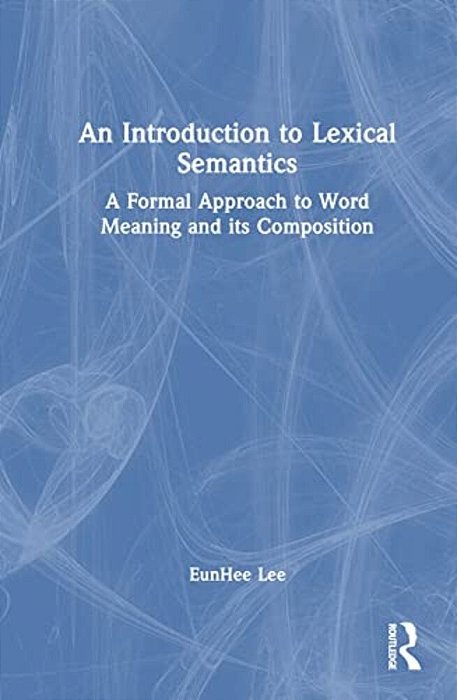 An Introduction To Lexical Semantics: A Formal Approach To Word Meaning And Its Composition-..