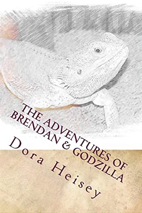 The Adventures Of Brendan & Godzilla: Stories About A Little Boy And His Pet Bearded Dragon-..