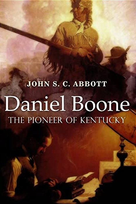 Daniel Boone, The Pioneer Of Kentucky: Illustrated-..