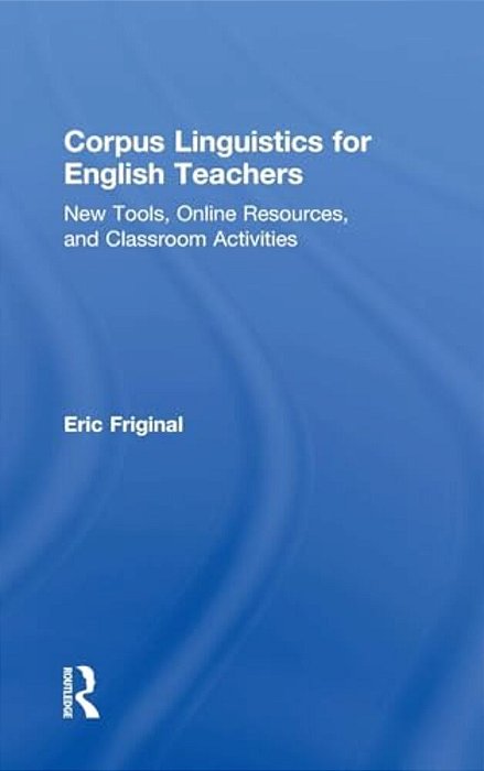 Corpus Linguistics For English Teachers: Tools, Online Resources, And Classroom Activities-..