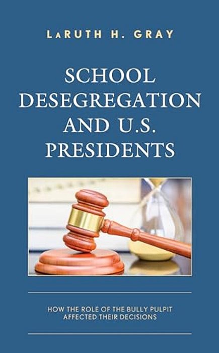 School Desegregation And U. S. Presidents: How The Role Of The Bully Pulpit Affected Their Decisions-..