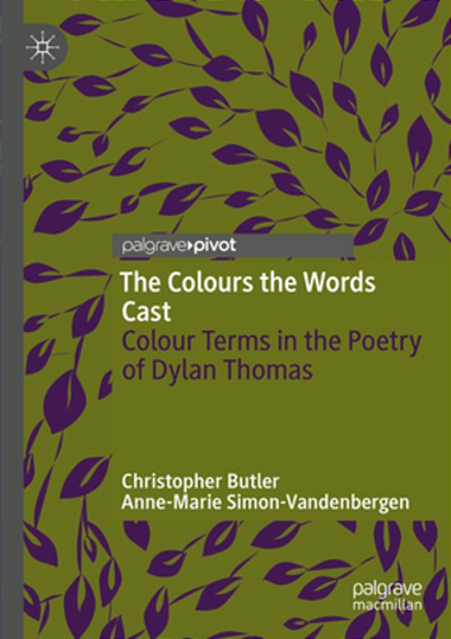 The Colours The Words Cast: Colour Terms In The Poetry Of Dylan Thomas-..
