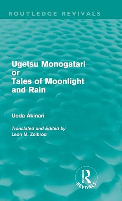 Ugetsu Monogatari Or Tales Of Moonlight And Rain (Routledge Revivals): A Complete English Version Of The Eighteenth-Century Japanese Collection Of Tal-..