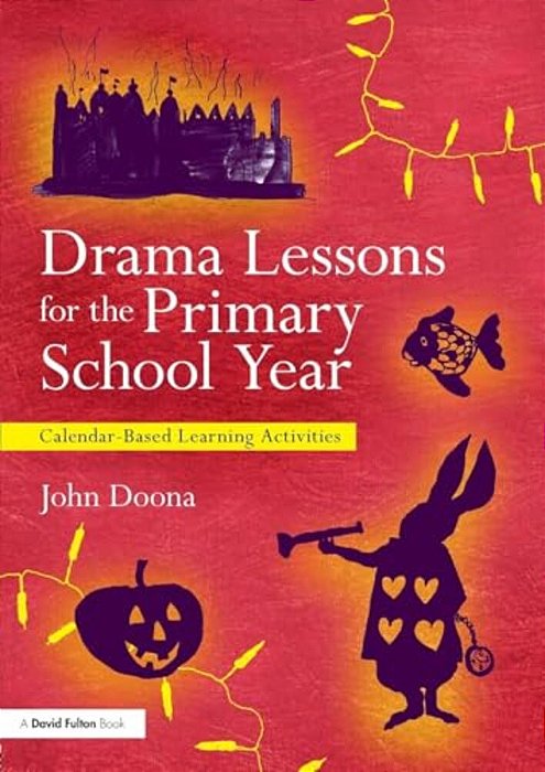Drama Lessons For The Primary School Year: Calendar Based Learning Activities-..