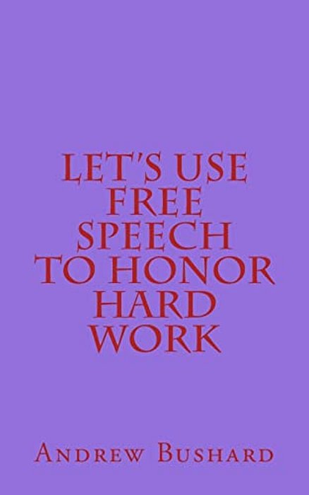 Let's Use Free Speech To Honor Hard Work-..