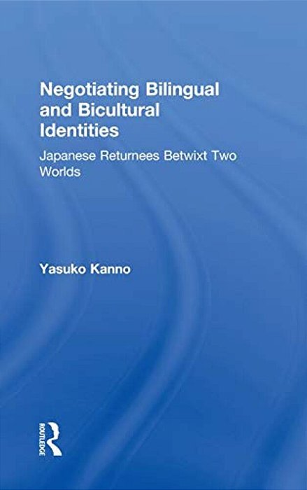 Negotiating Bilingual And Bicultural Identities: Japanese Returnees Betwixt Two Worlds-..