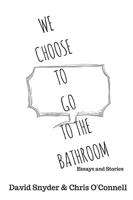 We Choose To Go To The Bathroom: Essays & Stories-..