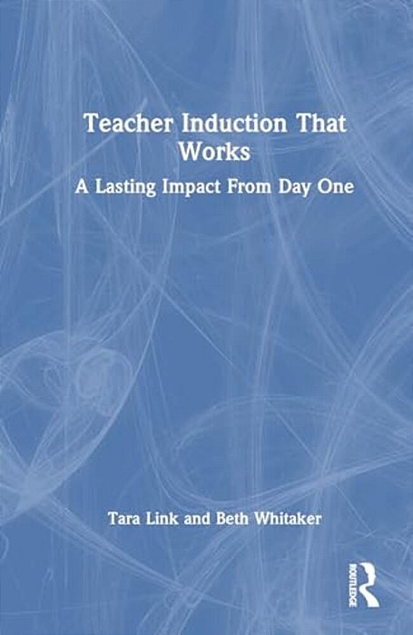 Teacher Induction That Works: A Lasting Impact From Day One-..