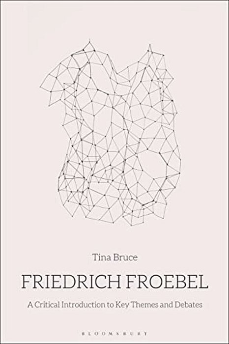 Friedrich Froebel: A Critical Introduction To Key Themes And Debates-..