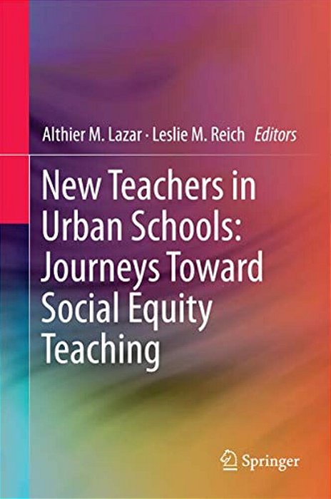 New Teachers In Urban Schools: Journeys Toward Social Equity Teaching-..