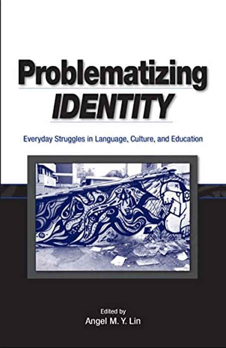 Problematizing Identity: Everyday Struggles In Language, Culture, And Education-..